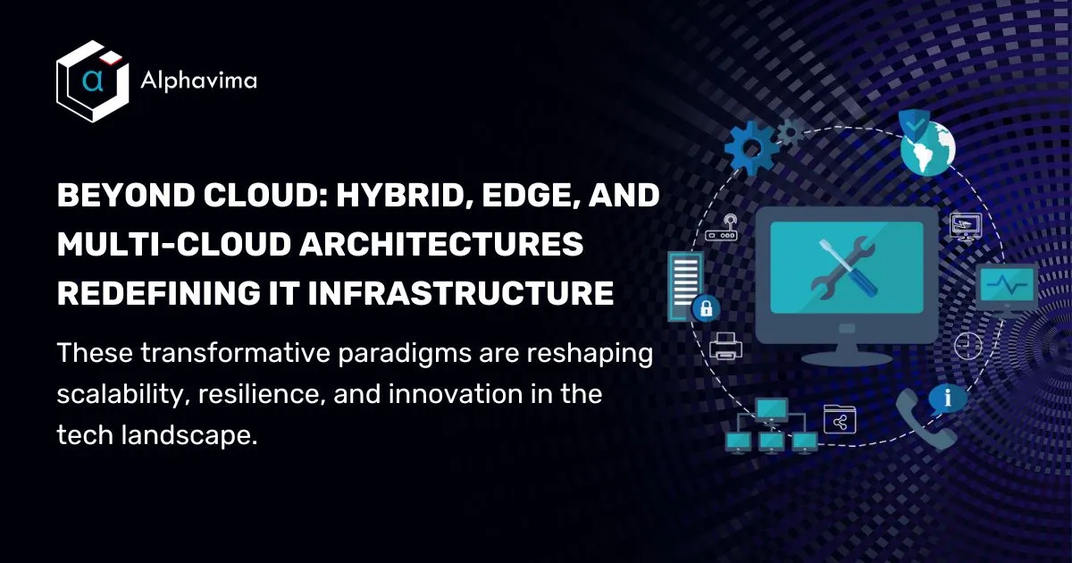 Beyond Cloud: Hybrid, Edge, and Multi-Cloud Architectures Redefining IT Infrastructure