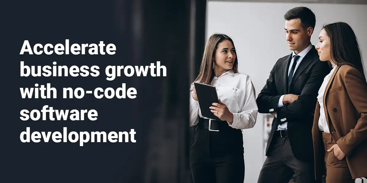 Accelerate business growth with no-code software development